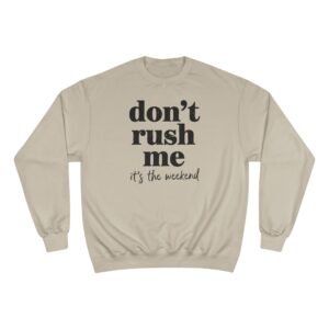 Don't Rush Me It's the Weekend Champion Crewneck Sweatshirt